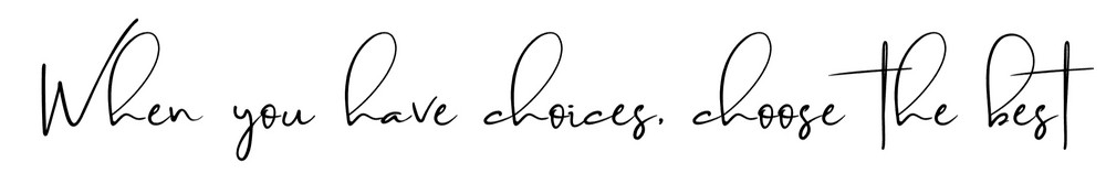 When you have choices, choose the best